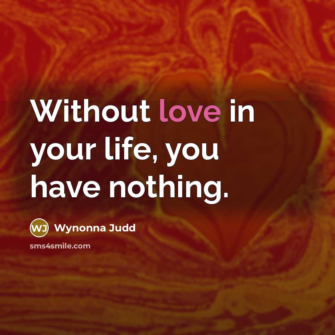 “Without love in your life, you have nothing.…” quote by Wynonna Judd