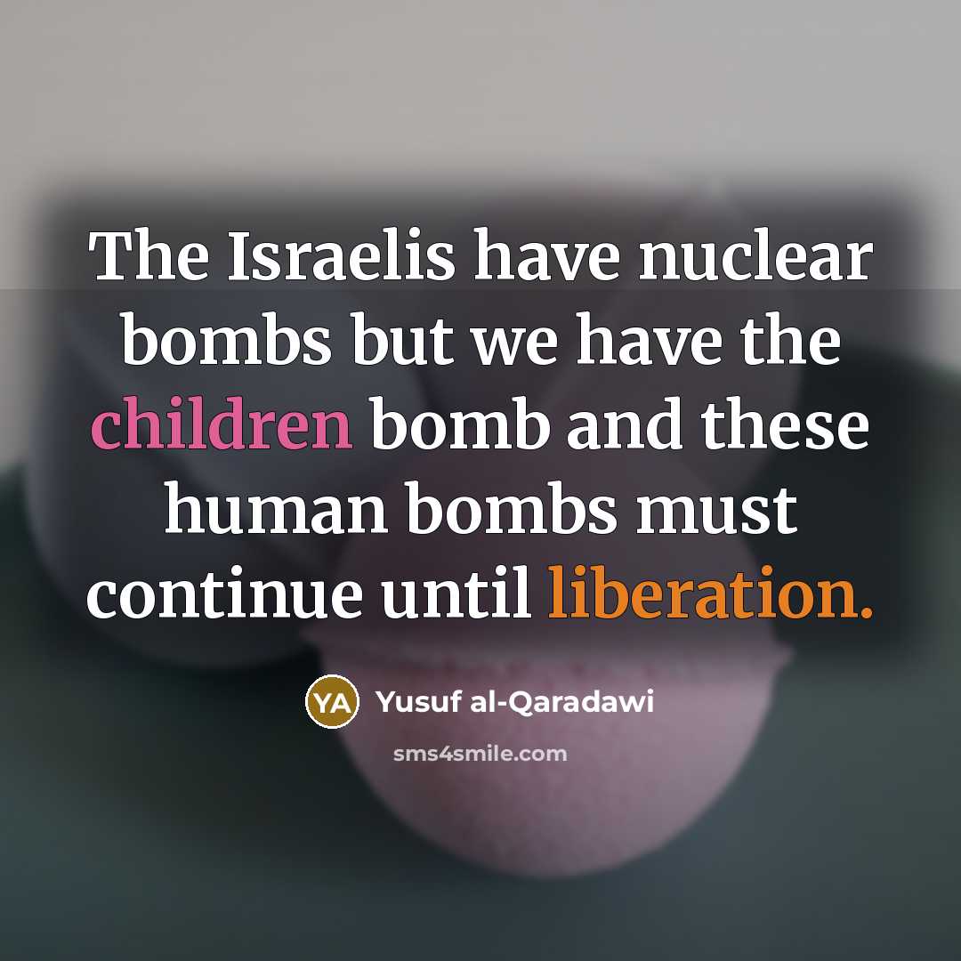 “The Israelis have nuclear bombs but we have the children…” quote by Yusuf al-Qaradawi
