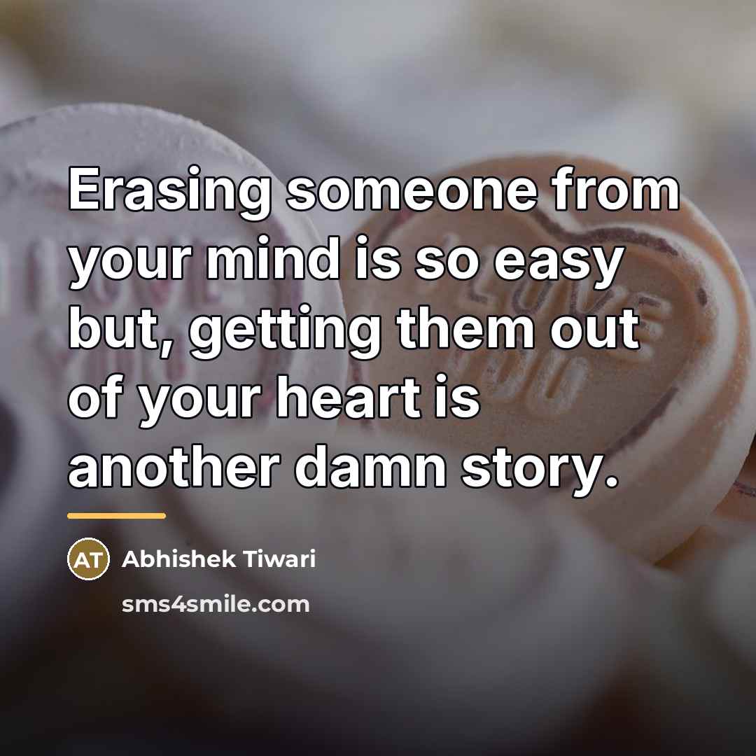 “Erasing someone from your mind is so easy but, getting…” quote by Abhishek Tiwari