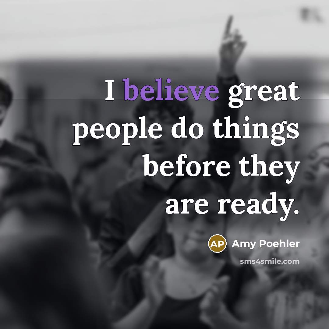 “I believe great people do things before they are ready.…” quote by Amy Poehler