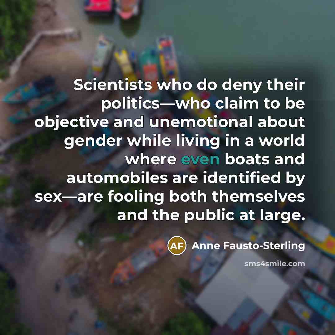 “Scientists who do deny their politics—who claim to be objective…” quote by Anne Fausto-Sterling