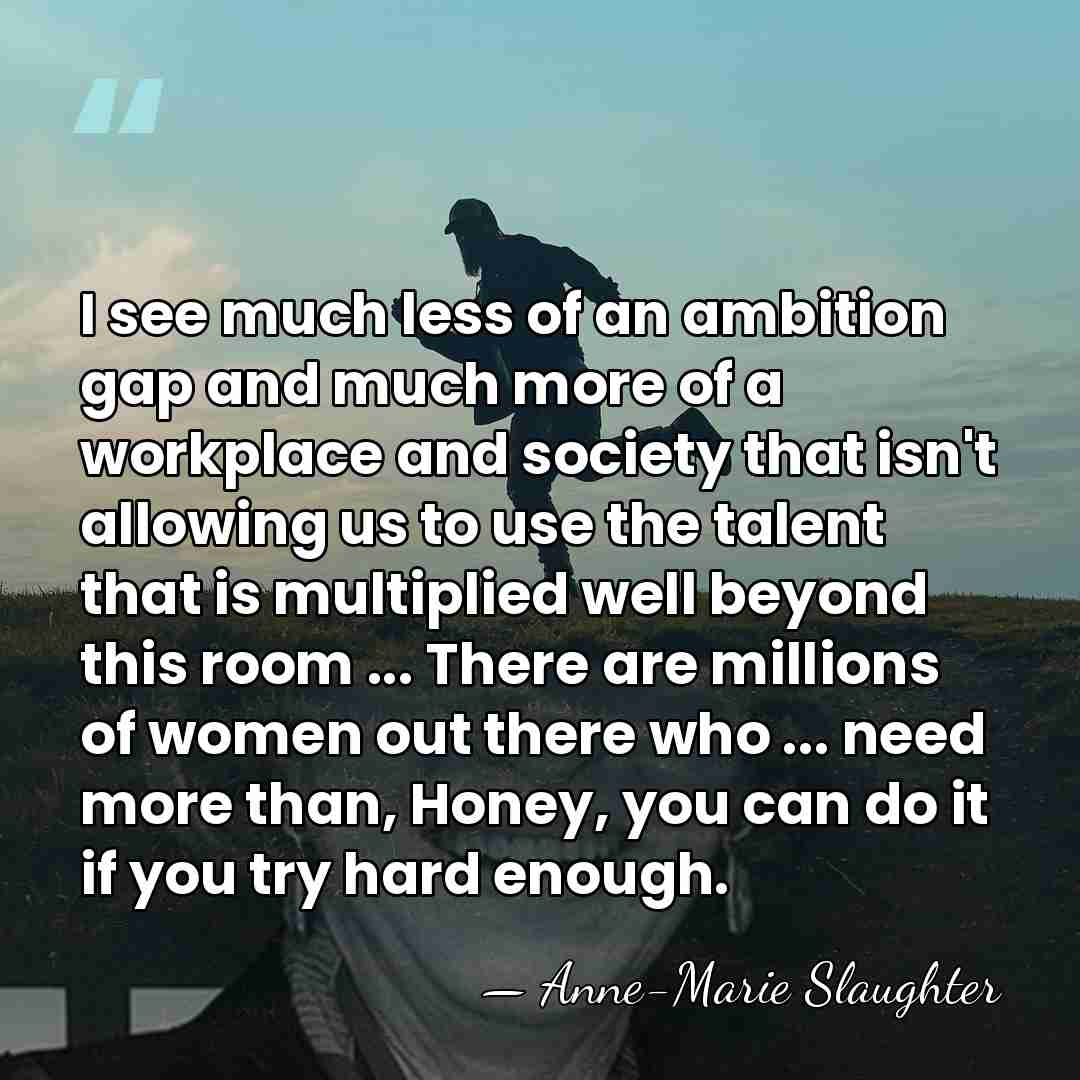 I see much less of an ambition gap and much more of&hellip; - Anne-Marie Slaughter
