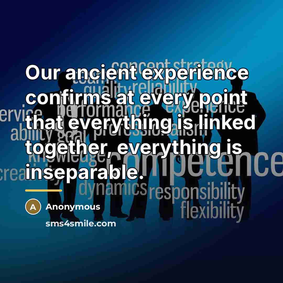 “Our ancient experience confirms at every point that everything is…” quote by Anonymous