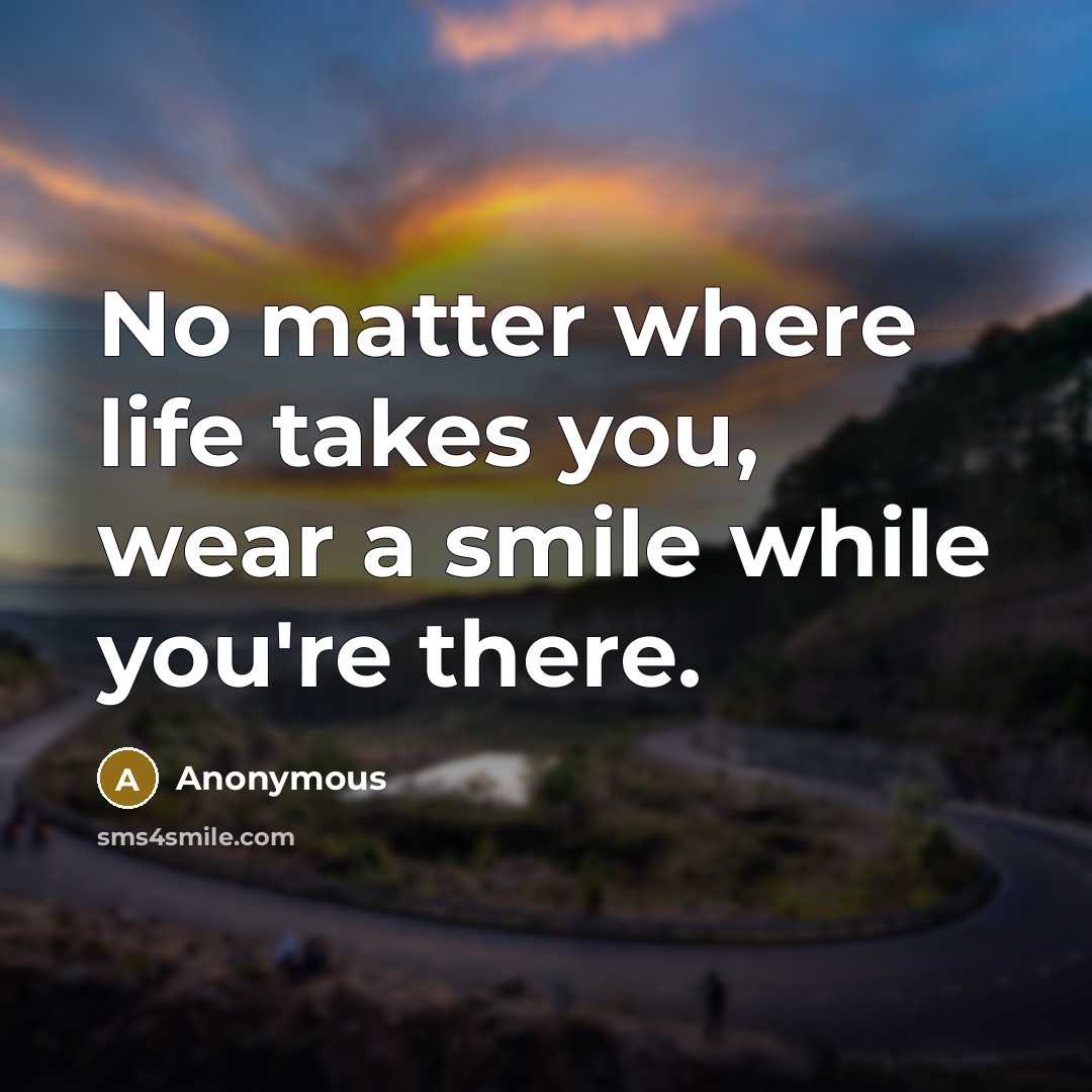 “No matter where life takes you, wear a smile while…” quote by Anonymous
