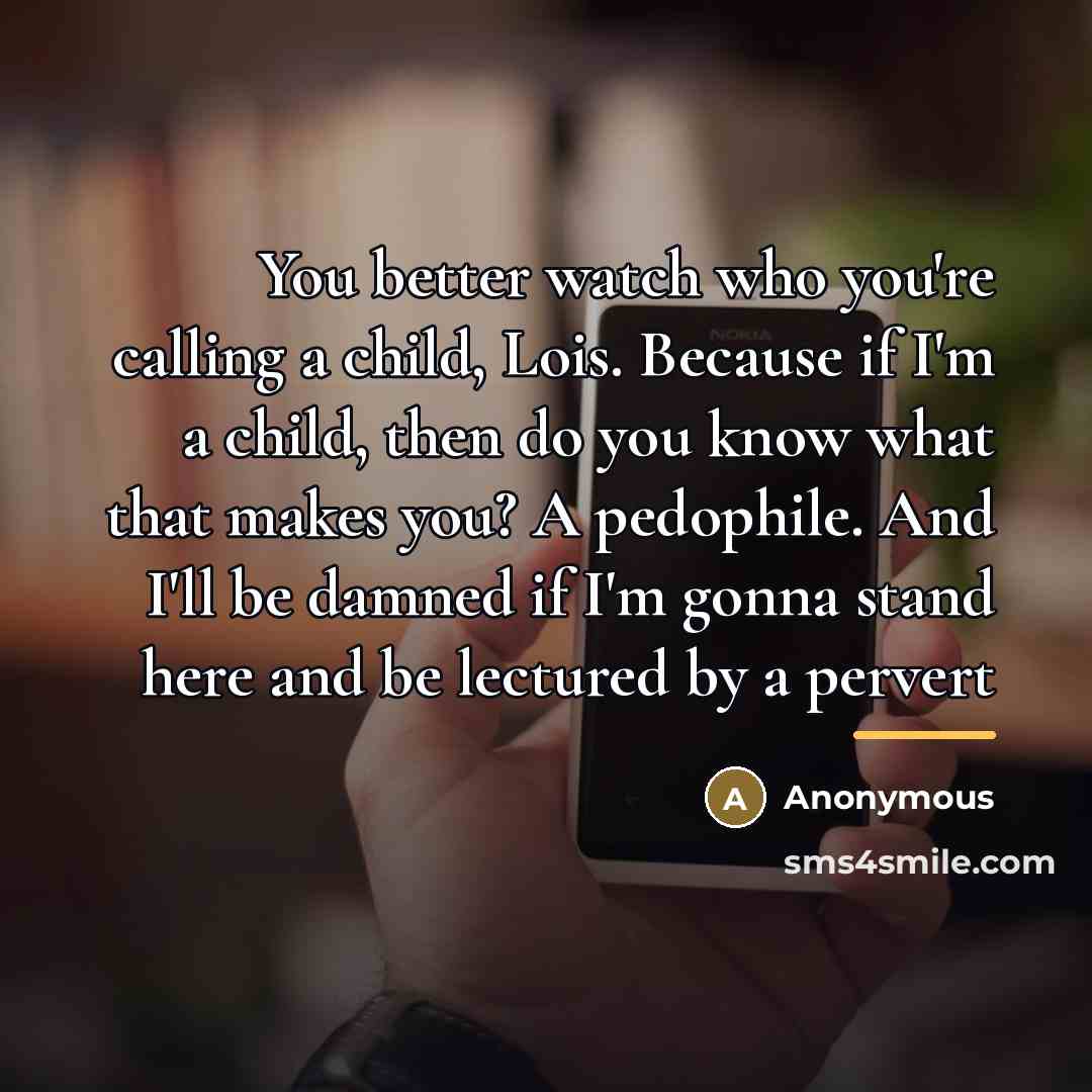 “You better watch who you're calling a child, Lois. Because…” quote by Anonymous