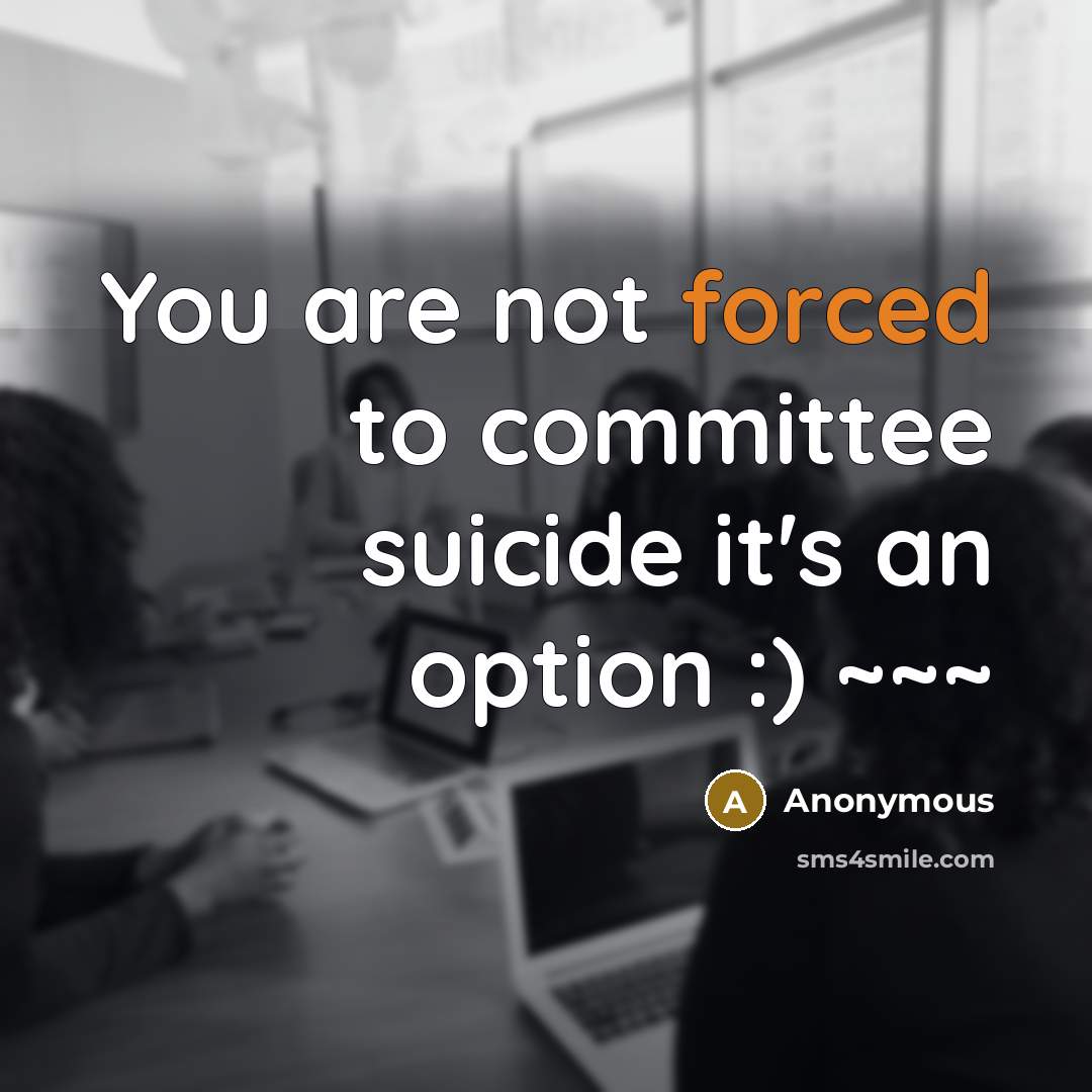 “You are not forced to committee suicide it's an option :) ~~~” quote by Anonymous