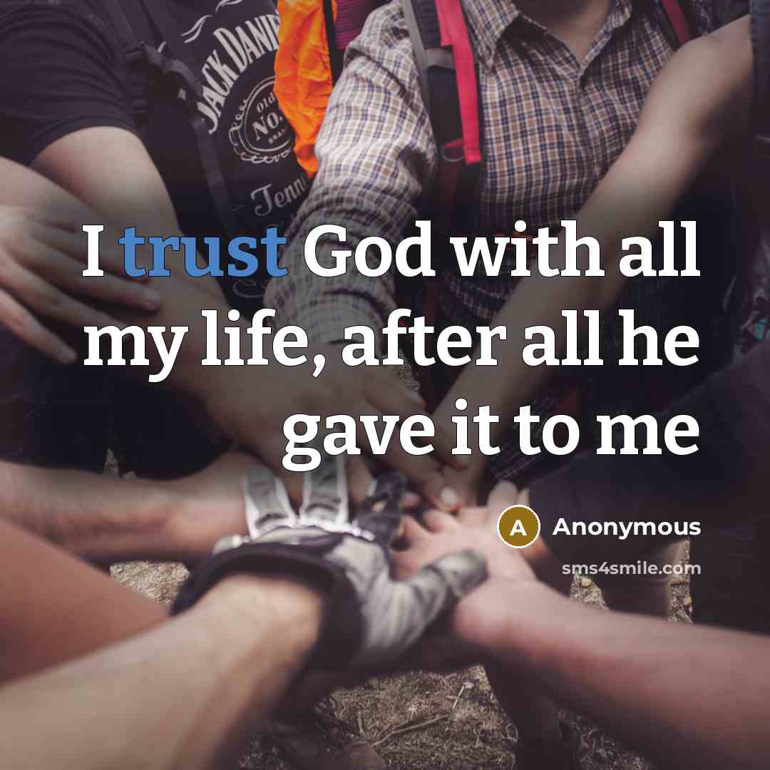 “I trust God with all my life, after all he…” quote by Anonymous