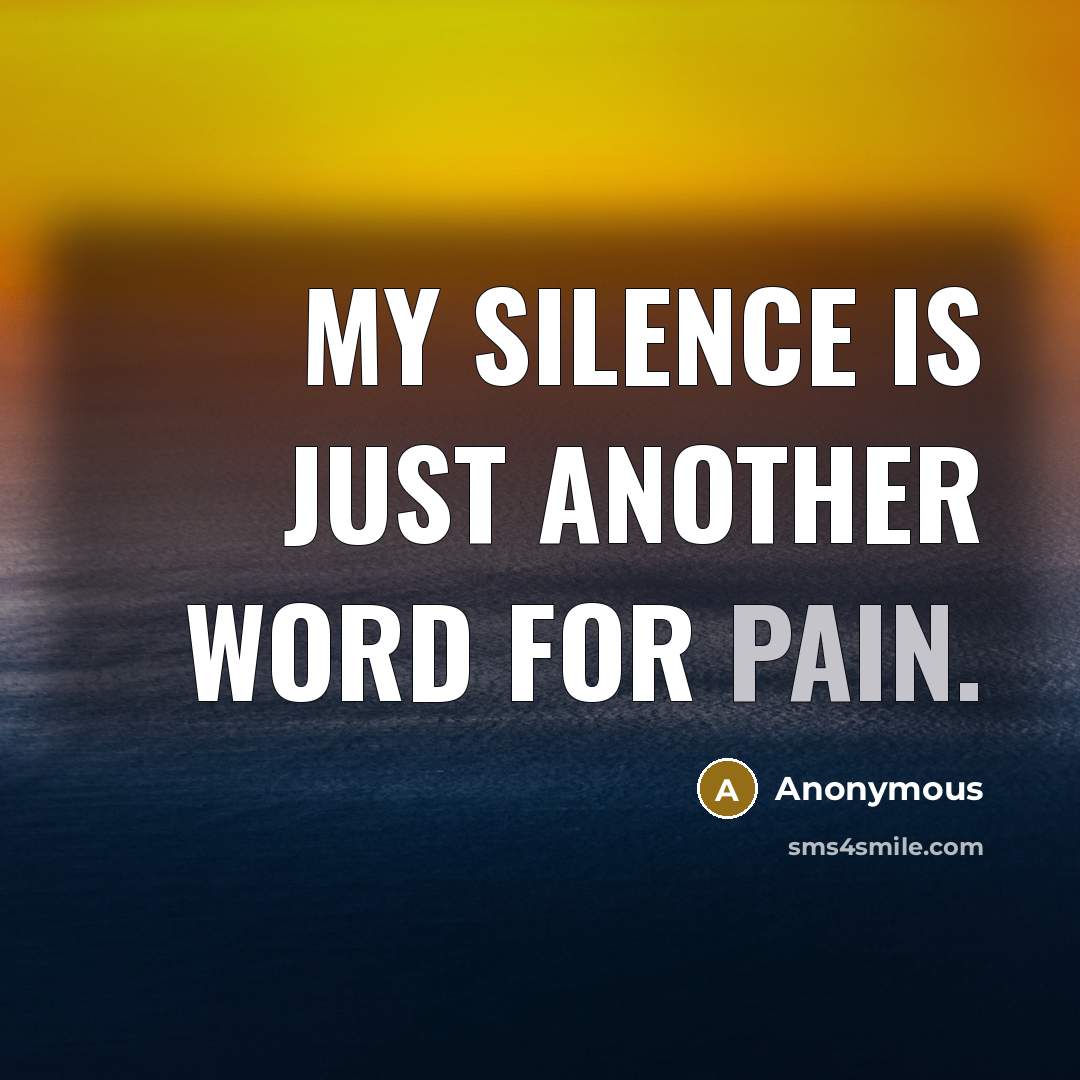 “My silence is just another word for pain.” quote by Anonymous