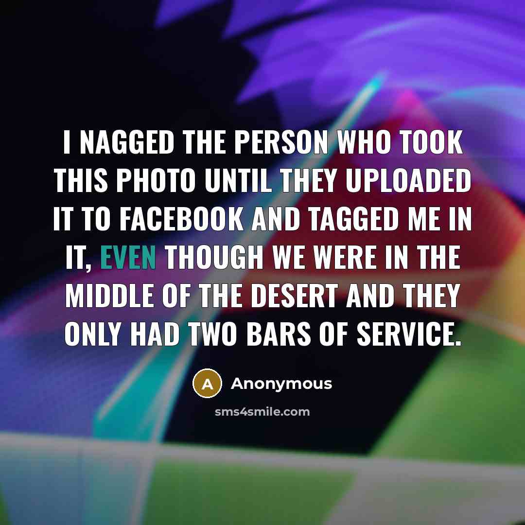 “I nagged the person who took this photo until they…” quote by Anonymous