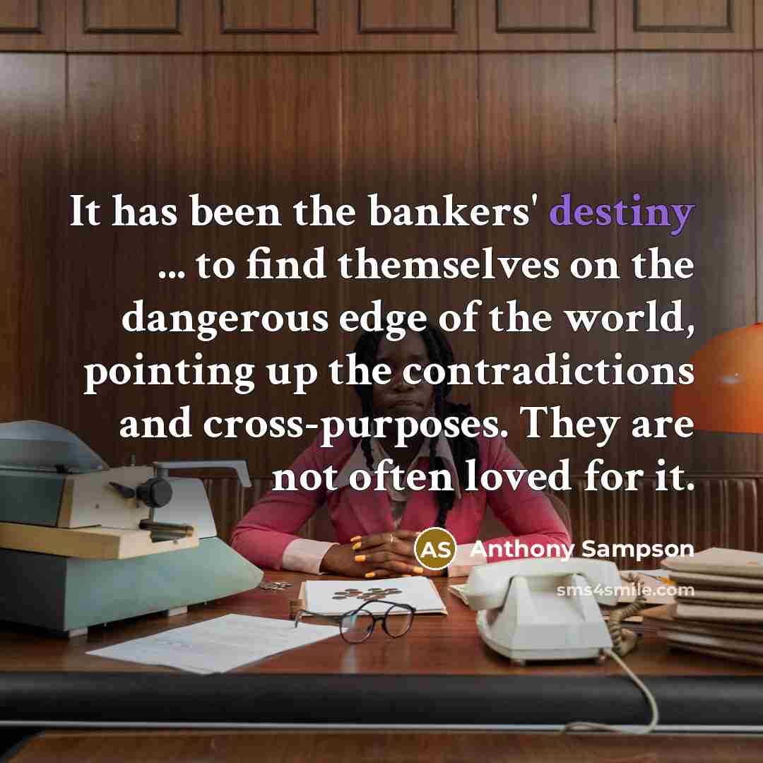 “It has been the bankers' destiny ... to find themselves…” quote by Anthony Sampson