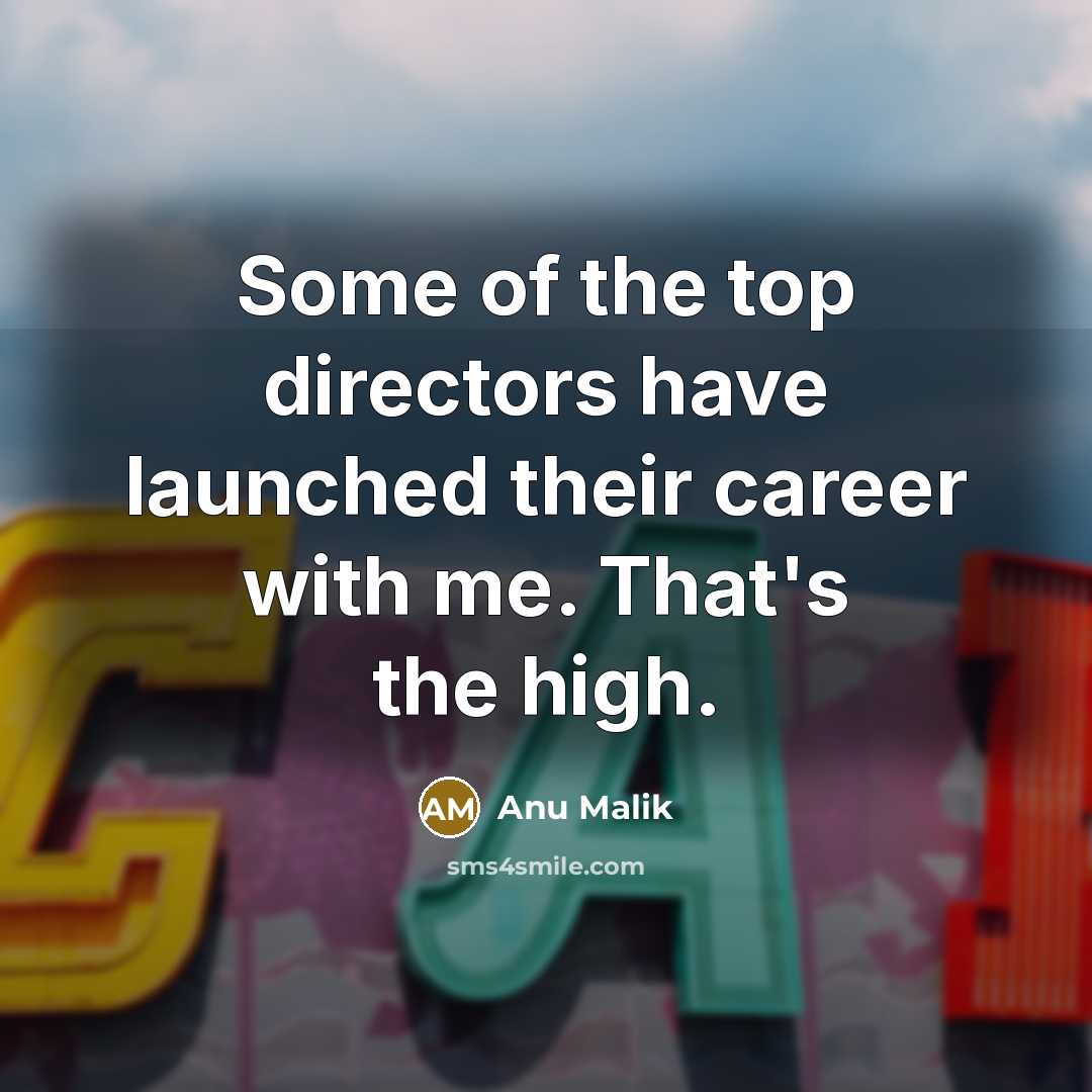 “Some of the top directors have launched their career with…” quote by Anu Malik