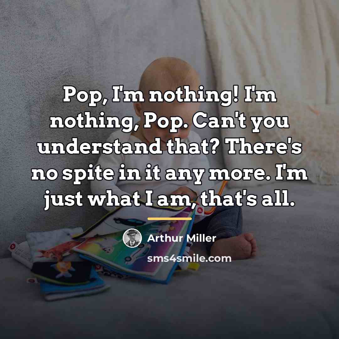 “Pop, I'm nothing! I'm nothing, Pop. Can't you understand that?…” quote by Arthur Miller