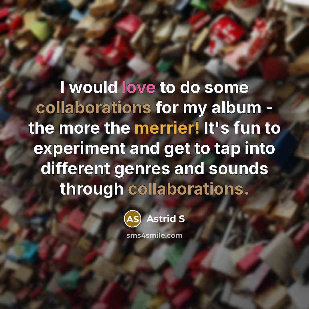 “I would love to do some collaborations for my album - the more the merrier! It's fun to experiment and get to tap into different genres and sounds through collaborations.” quote by Astrid S