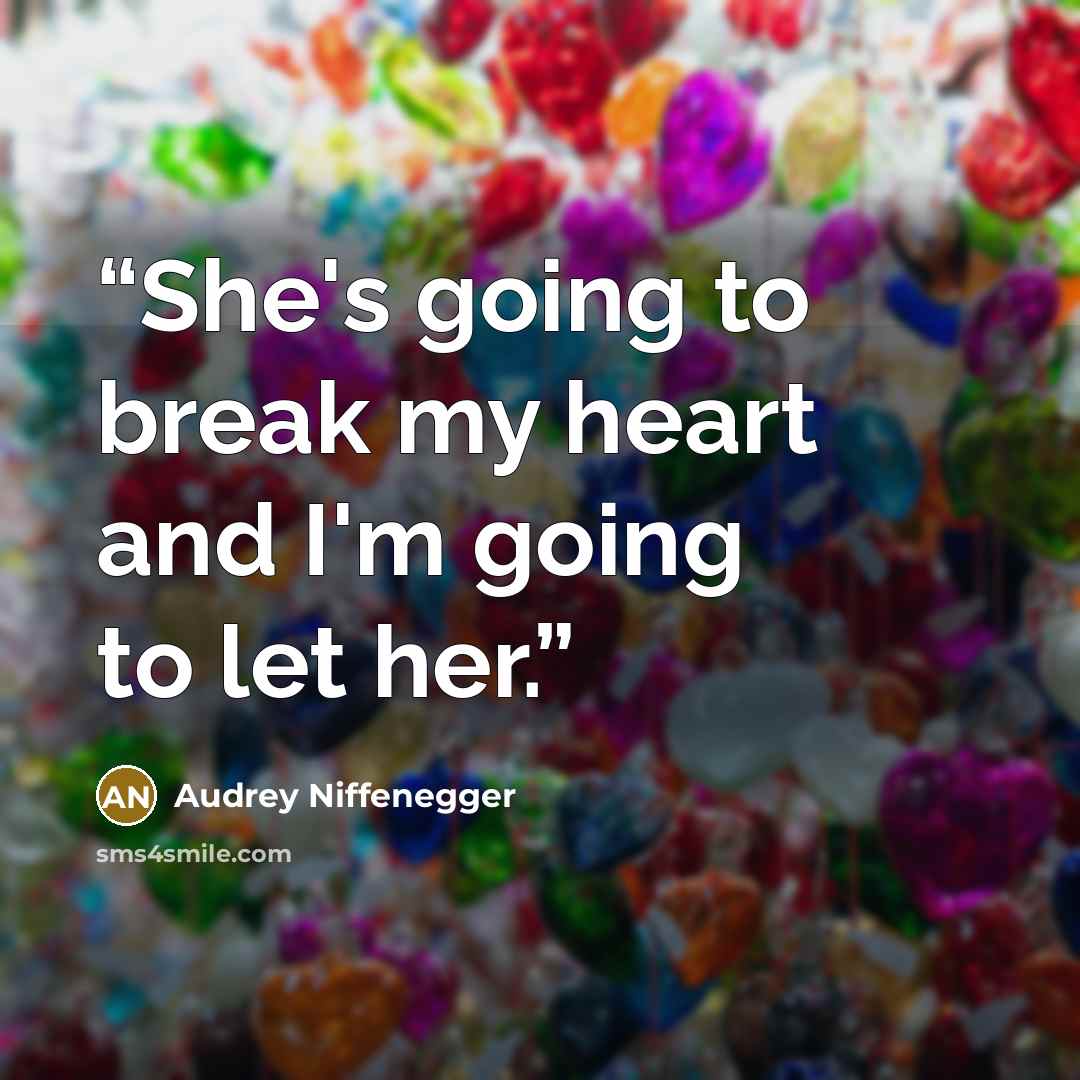 “She's going to break my heart and I'm going to let her.” quote by Audrey Niffenegger
