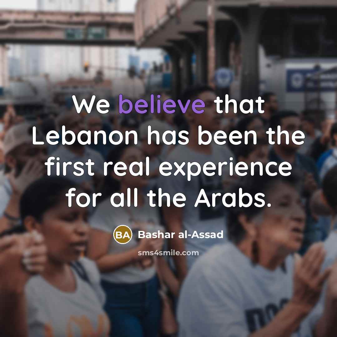 “We believe that Lebanon has been the first real experience…” quote by Bashar al-Assad