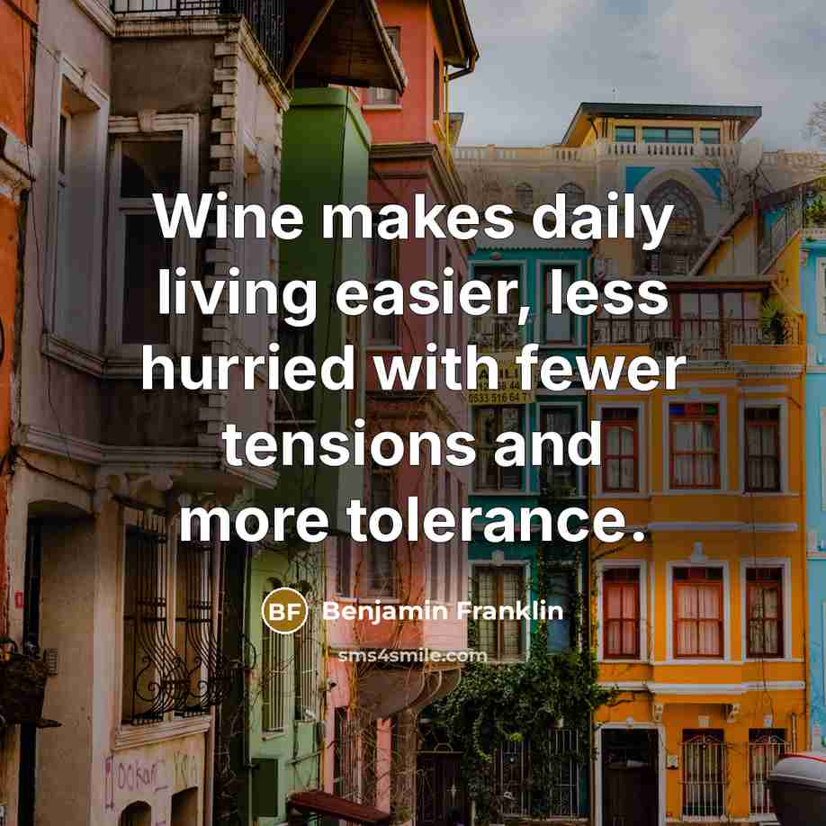 “Wine makes daily living easier, less hurried with fewer tensions…” quote by Benjamin Franklin