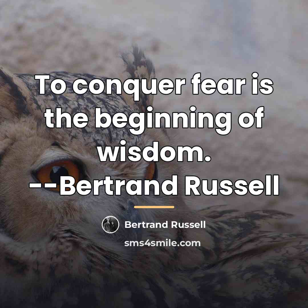 “To conquer fear is the beginning of wisdom. --Bertrand Russell…” quote by Bertrand Russell
