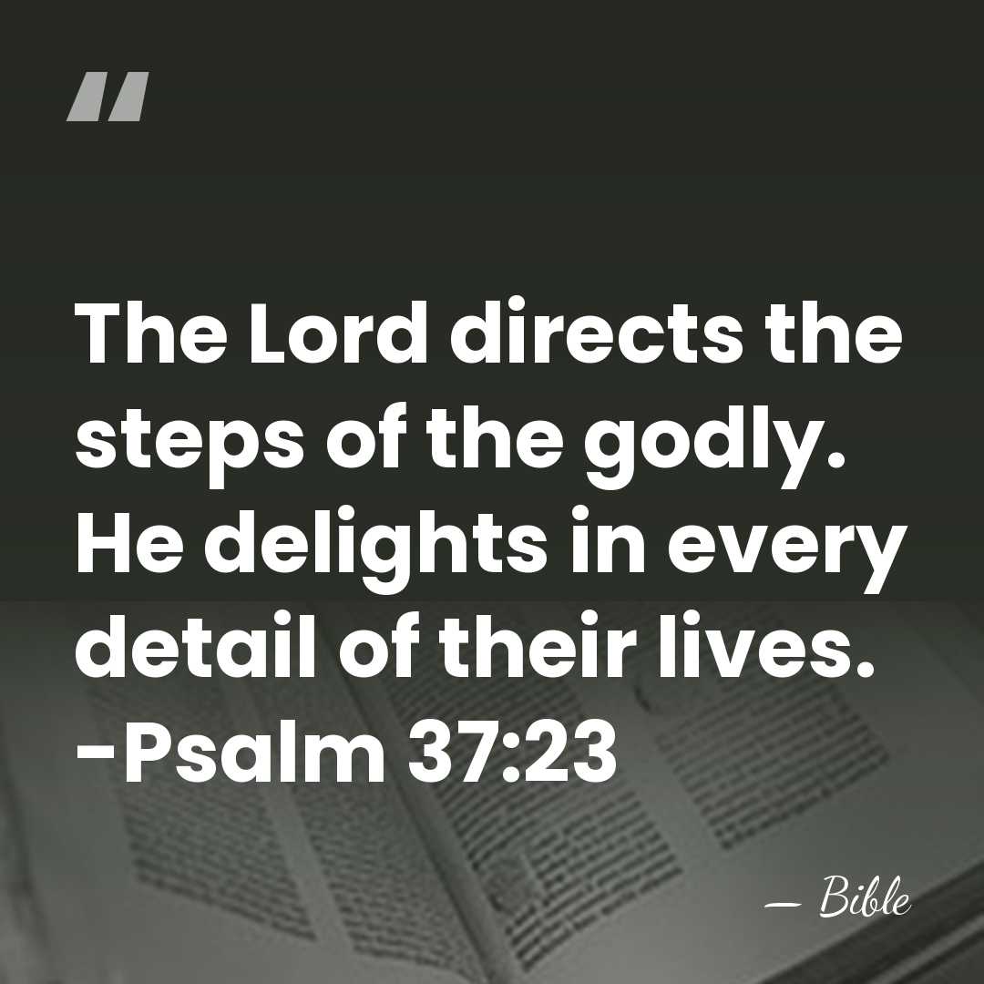 The Lord directs the steps of the godly. He delights in every&hellip; - Bible