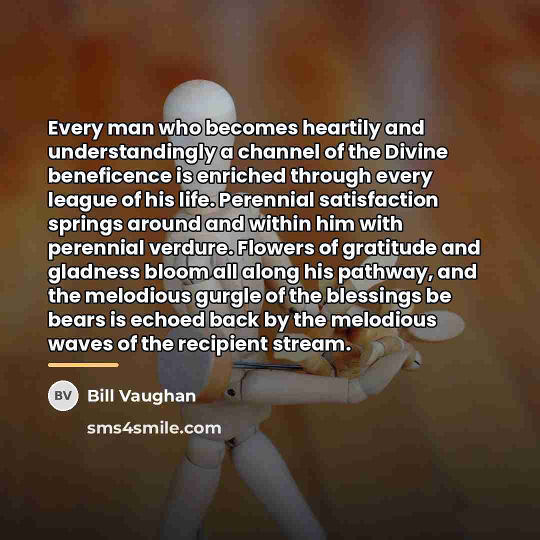 “Every man who becomes heartily and understandingly a channel of…” quote by Bill Vaughan