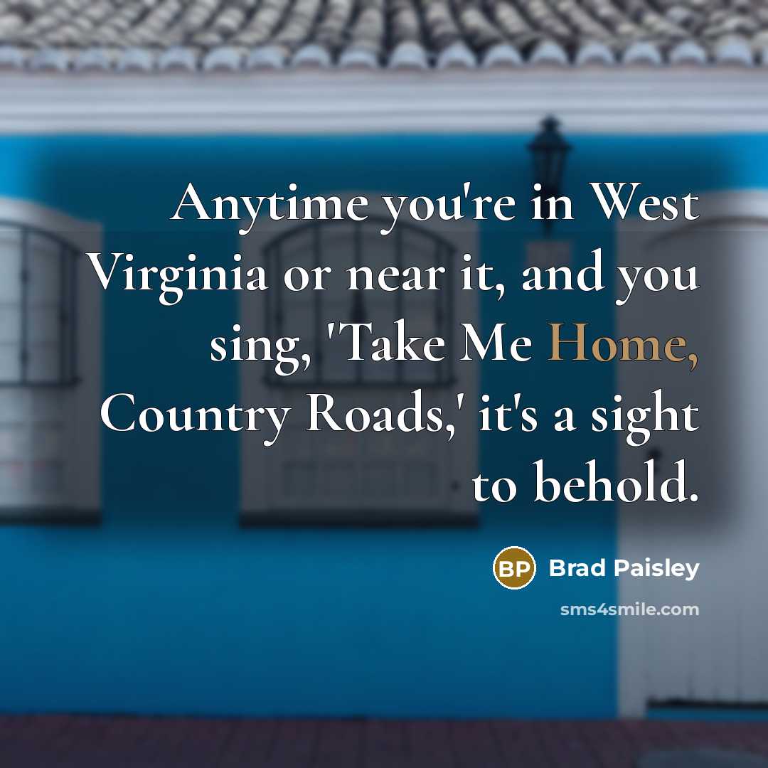 “Anytime you're in West Virginia or near it, and you…” quote by Brad Paisley