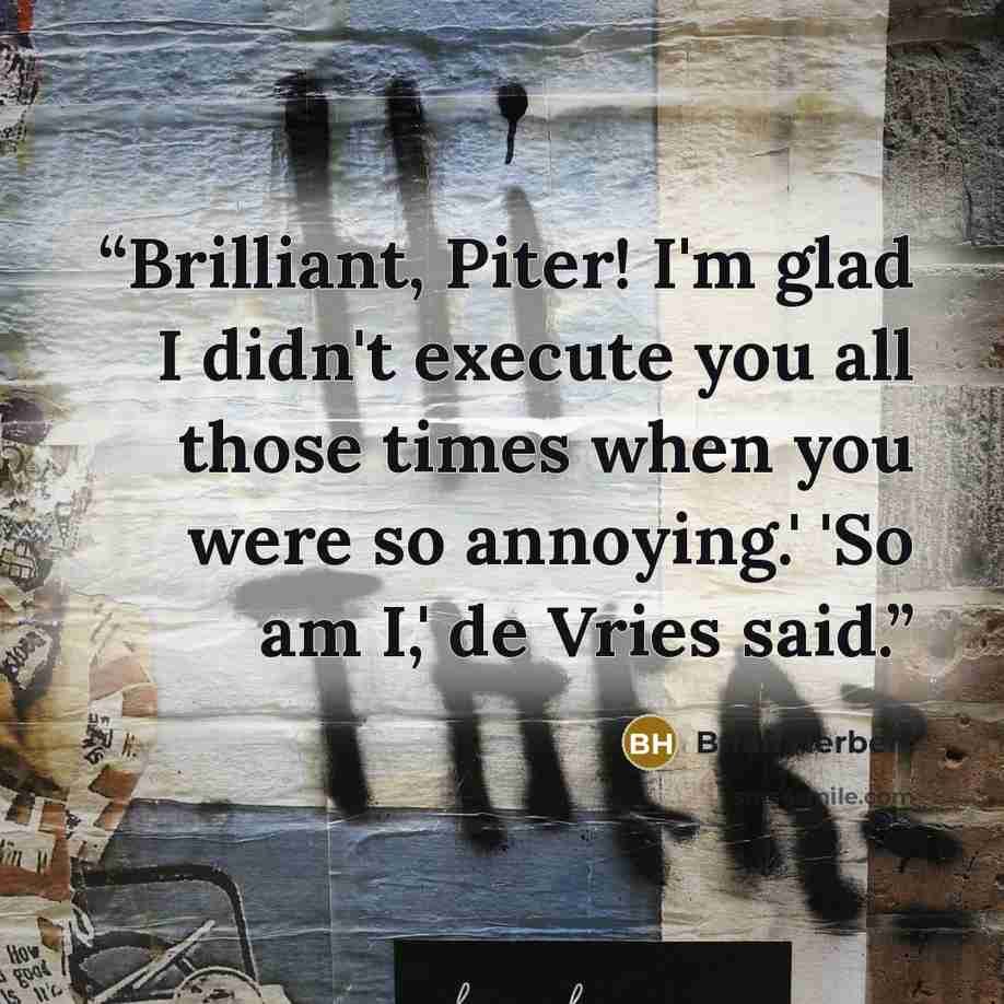 “Brilliant, Piter! I'm glad I didn't execute you all those times when you were so annoying.' 'So am I,' de Vries said.” quote by Brian Herbert