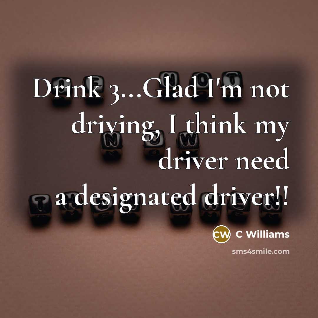 “Drink 3...Glad I'm not driving, I think my driver need…” quote by C Williams