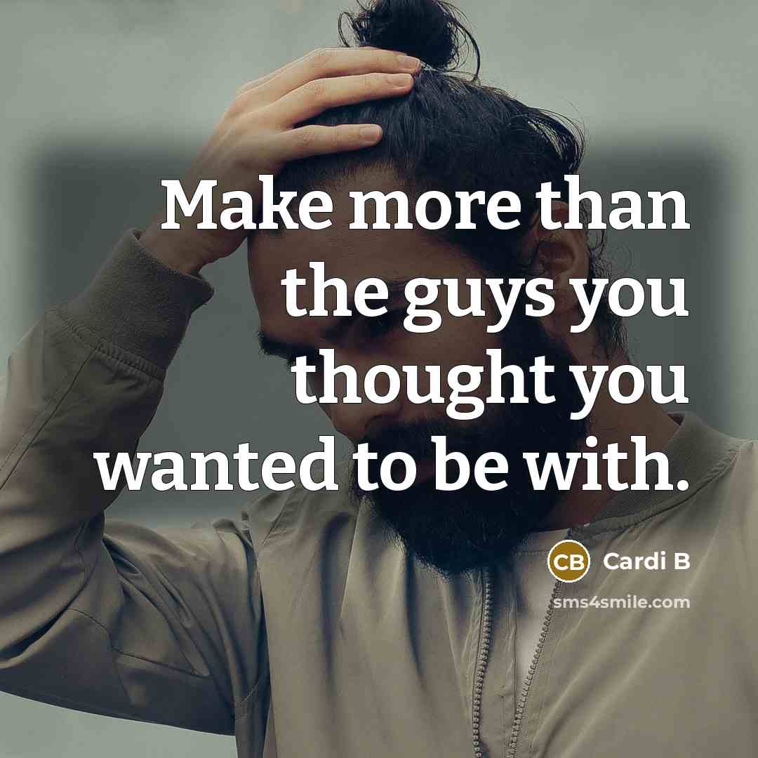 “Make more than the guys you thought you wanted to…” quote by Cardi B