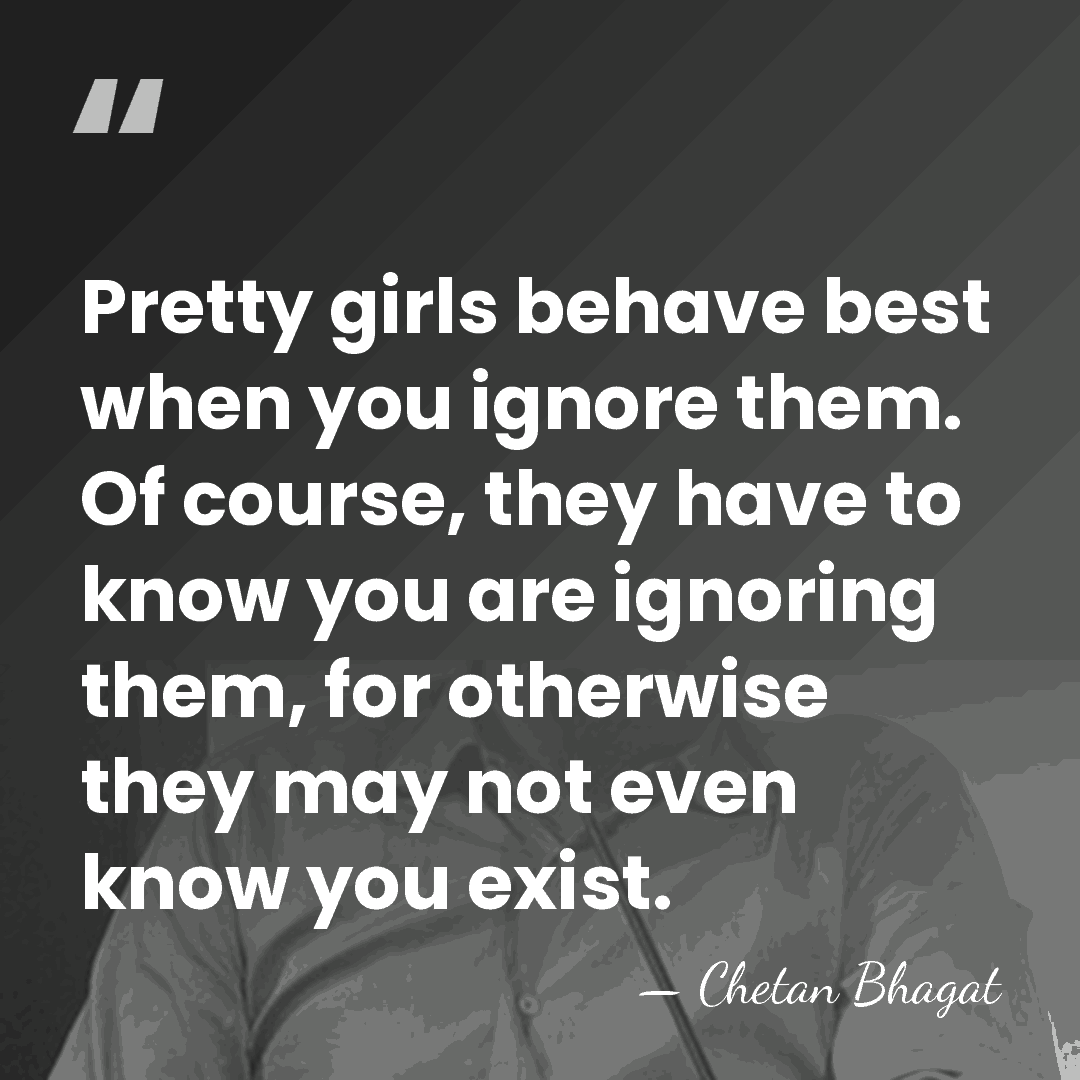 Pretty girls behave best when you ignore them. Of course, they have&hellip; - Chetan Bhagat