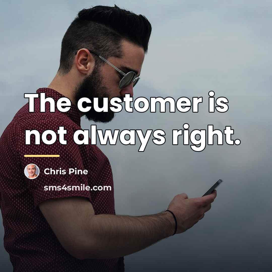 “The customer is not always right.…” quote by Chris Pine