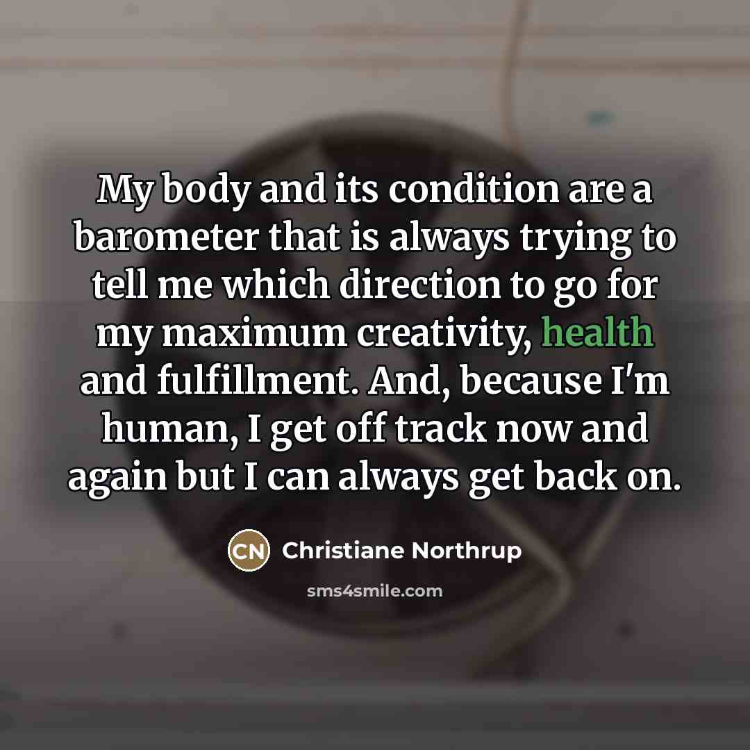 “My body and its condition are a barometer that is…” quote by Christiane Northrup