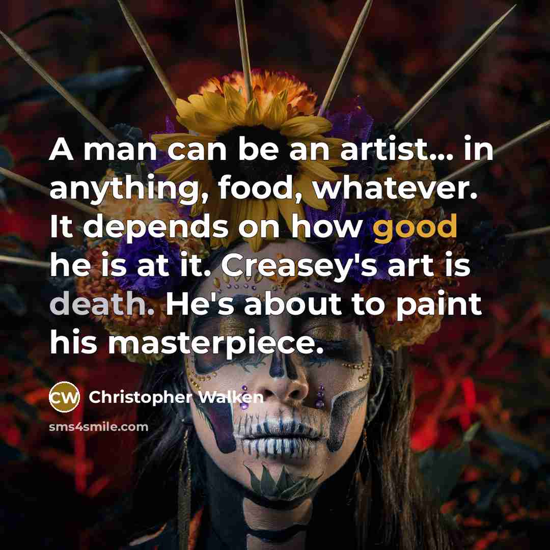 “A man can be an artist... in anything, food, whatever.…” quote by Christopher Walken