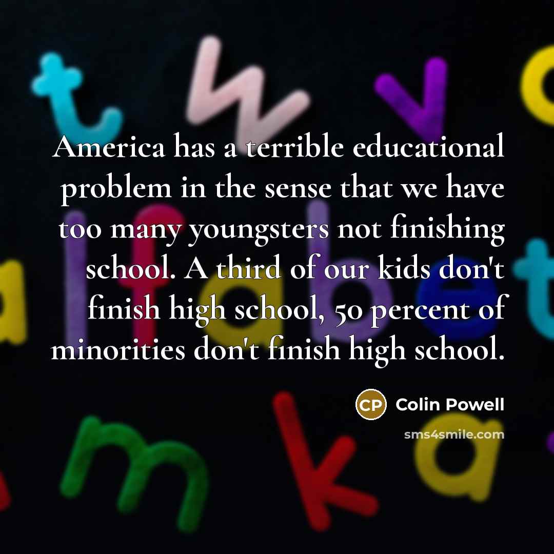 “America has a terrible educational problem in the sense that…” quote by Colin Powell