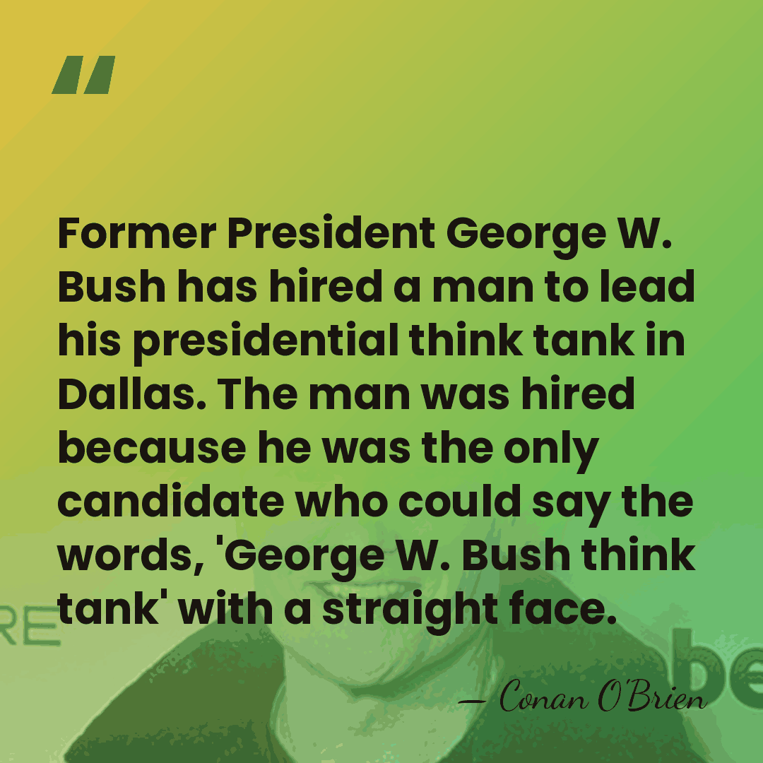 Former President George W. Bush has hired a man to lead his&hellip; - Conan O'Brien