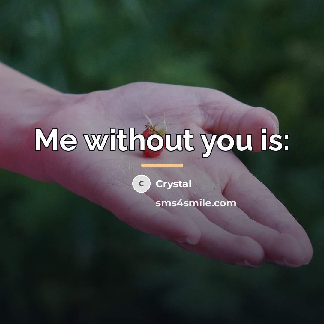 “Me without you is:…” quote by Crystal