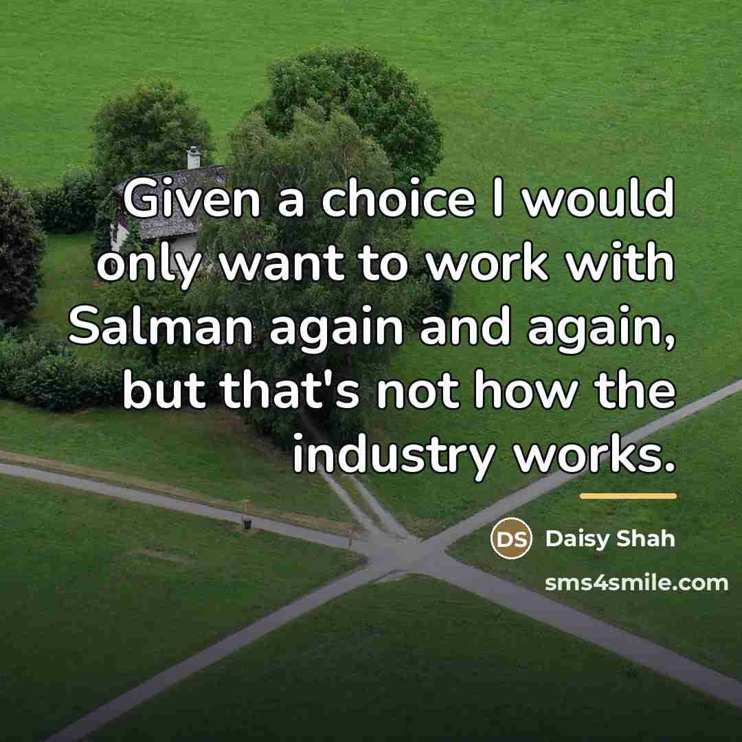 “Given a choice I would only want to work with…” quote by Daisy Shah