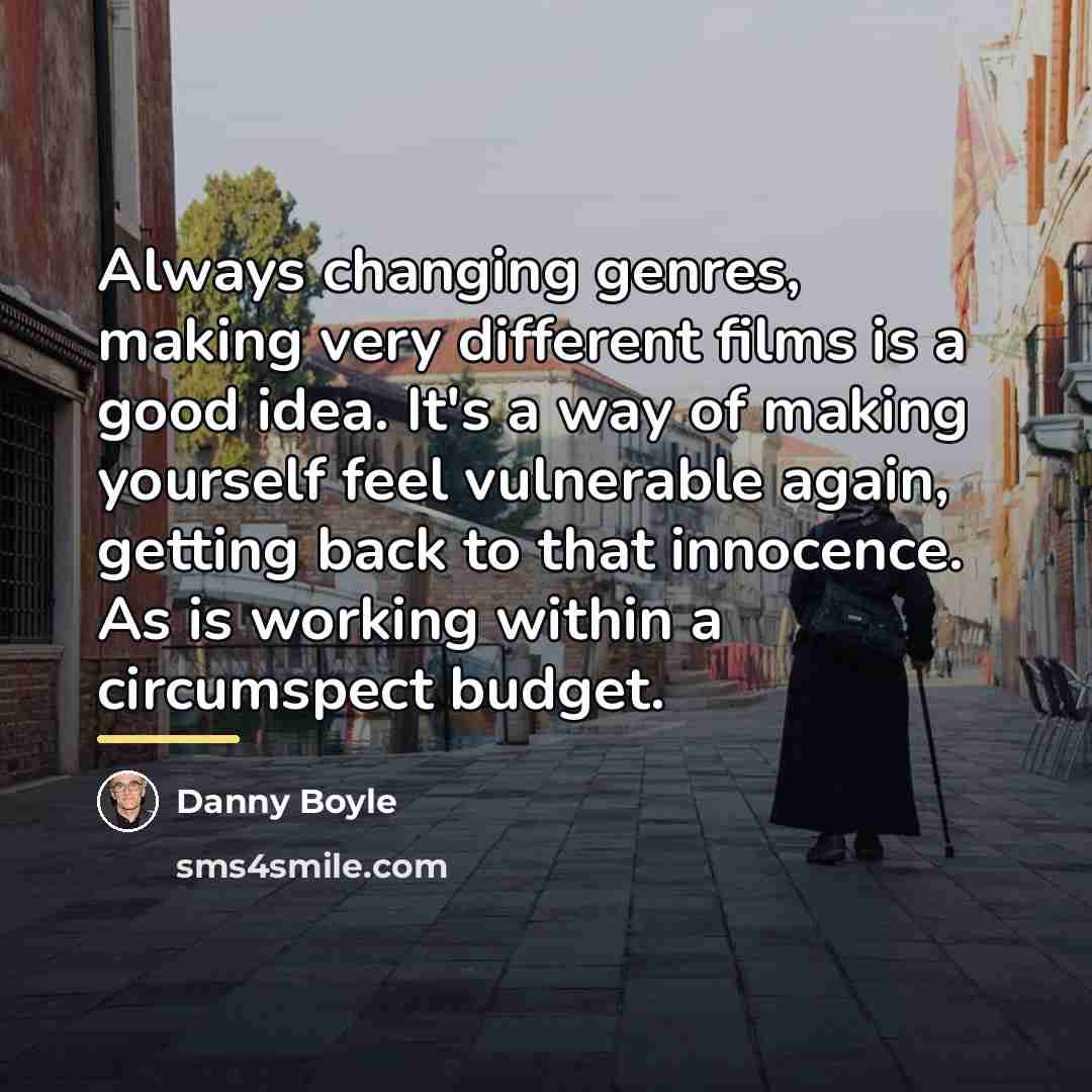 “Always changing genres, making very different films is a good…” quote by Danny Boyle