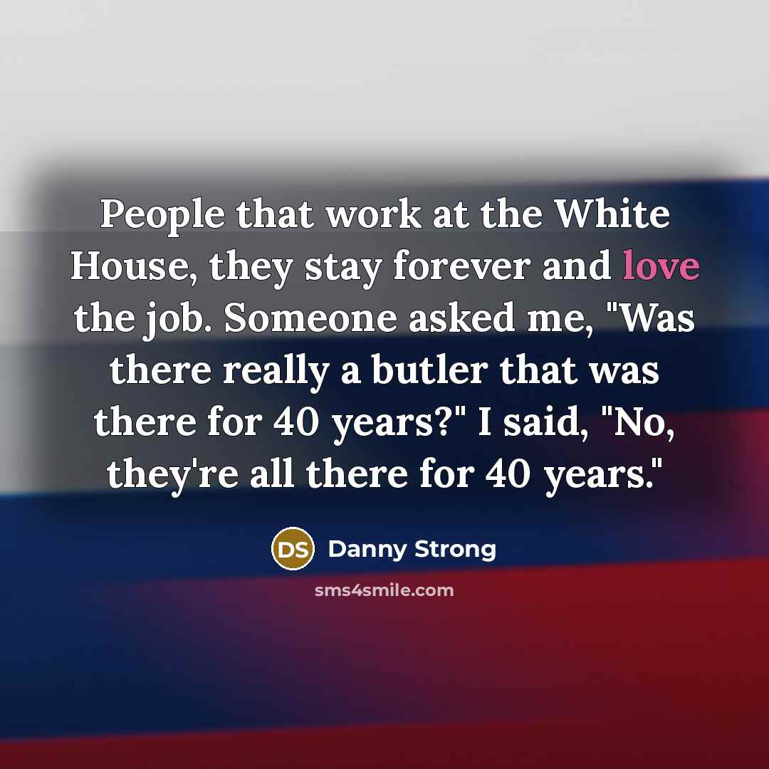 “People that work at the White House, they stay forever…” quote by Danny Strong