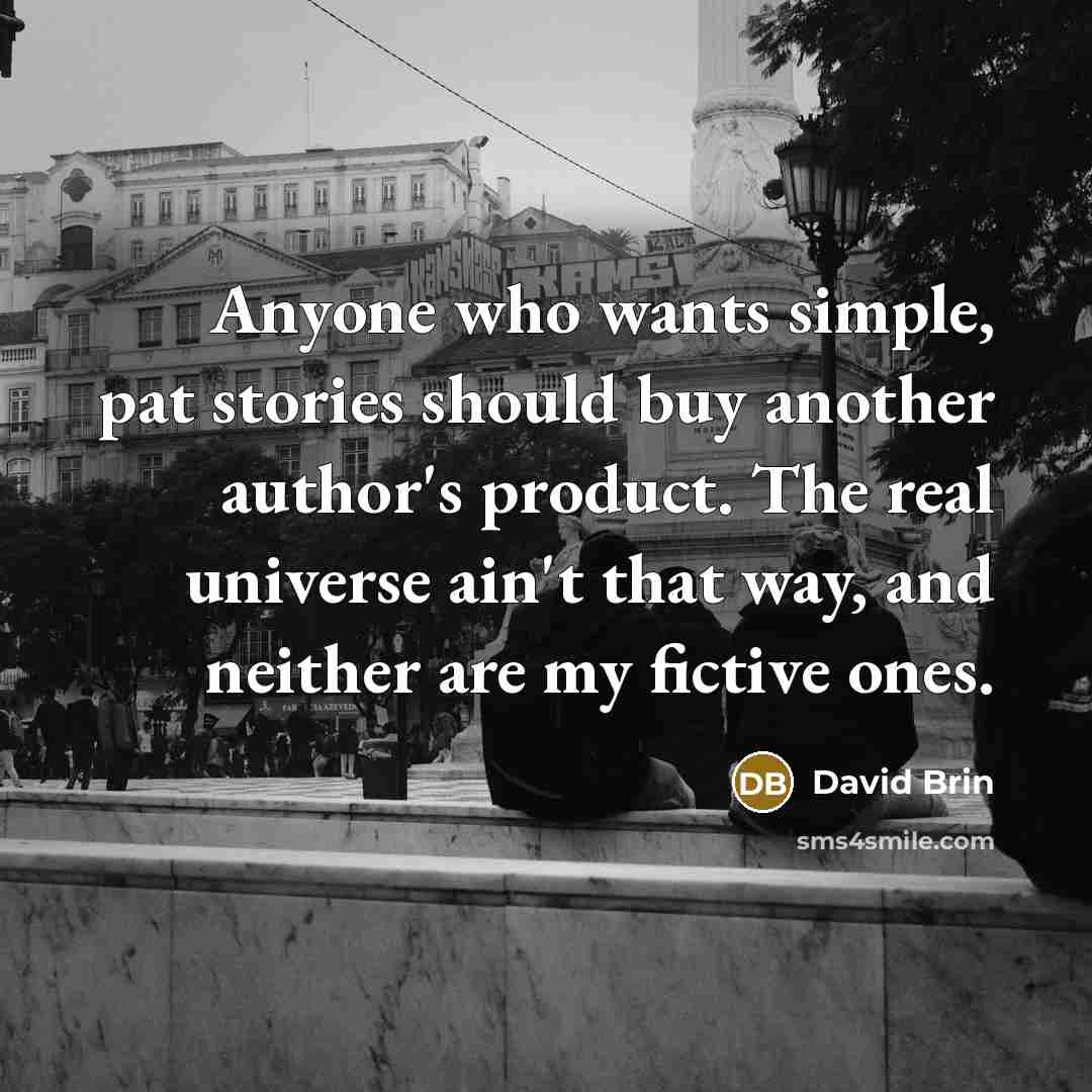 “Anyone who wants simple, pat stories should buy another author's…” quote by David Brin