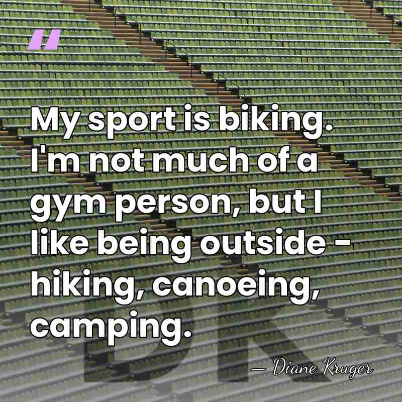 My sport is biking. I'm not much of a gym person, but&hellip; - Diane Kruger