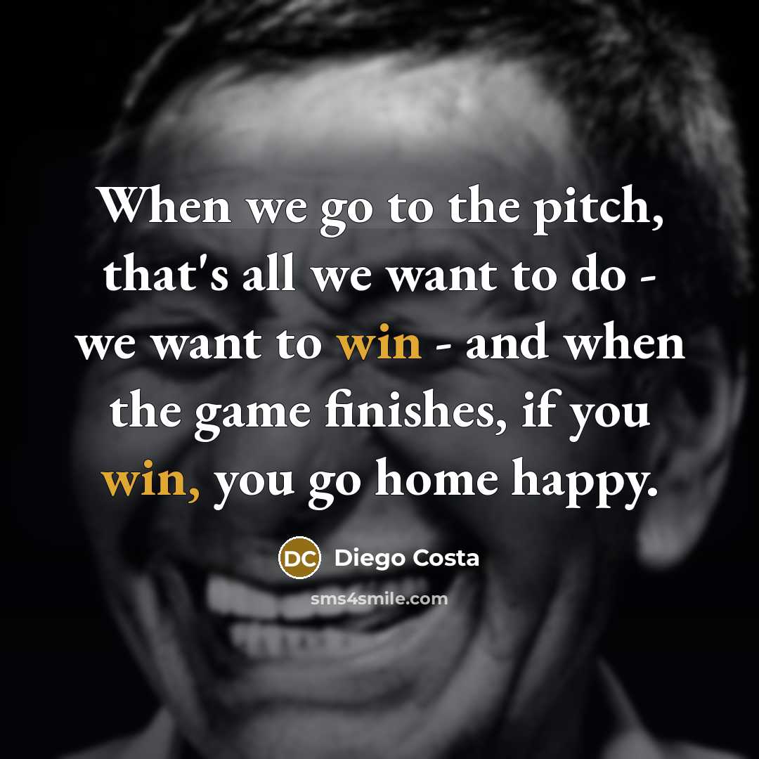 “When we go to the pitch, that's all we want…” quote by Diego Costa
