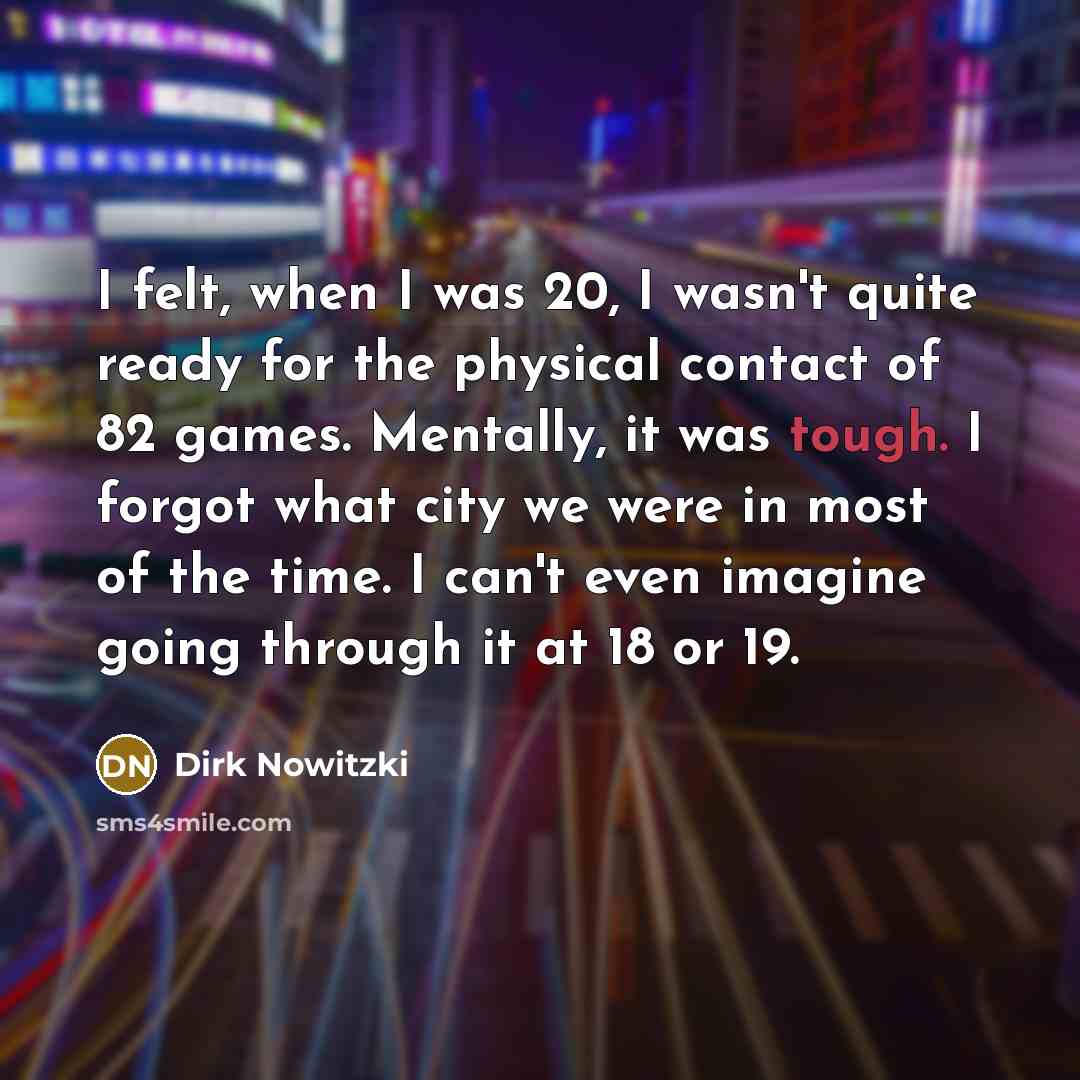 “I felt, when I was 20, I wasn't quite ready…” quote by Dirk Nowitzki