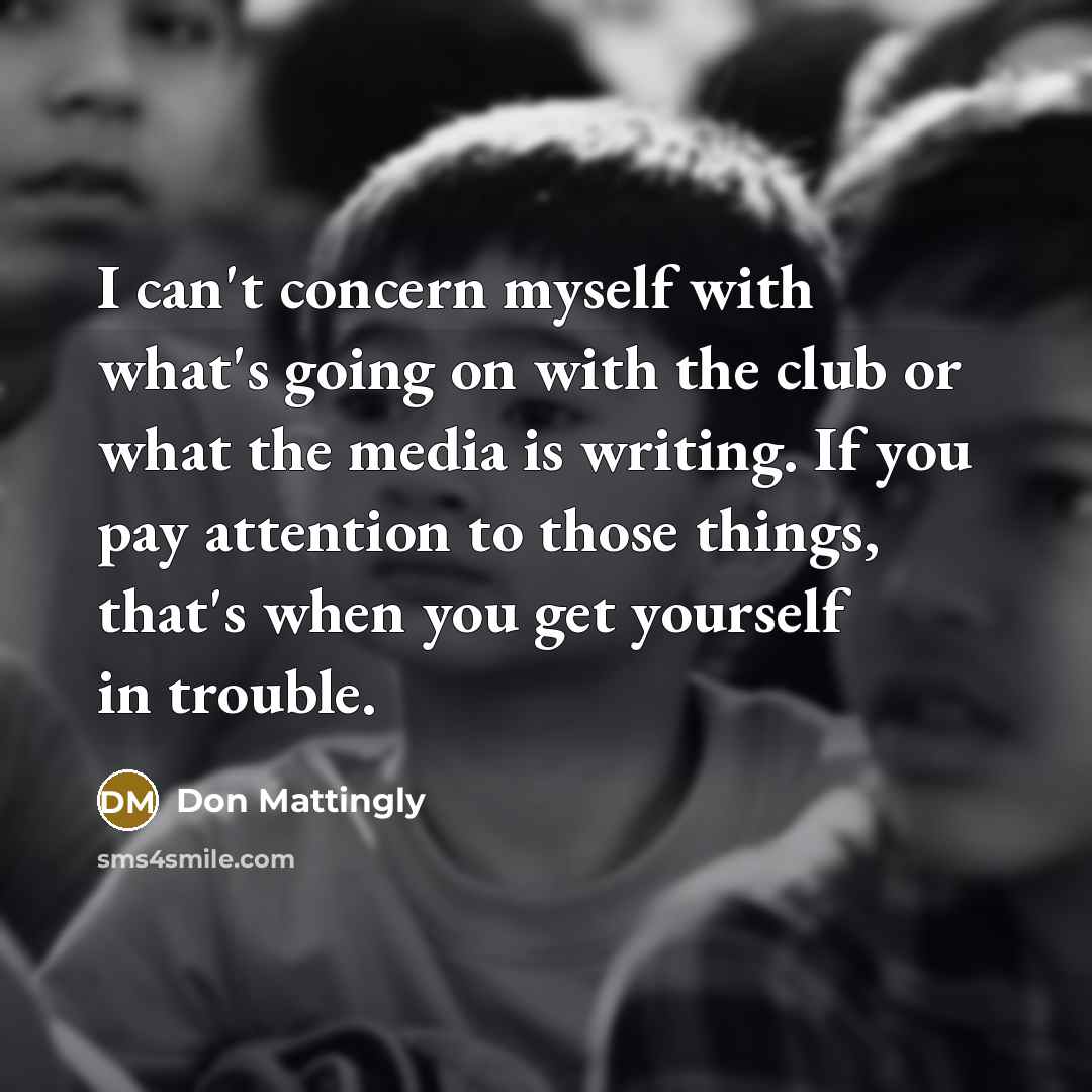 “I can't concern myself with what's going on with the…” quote by Don Mattingly