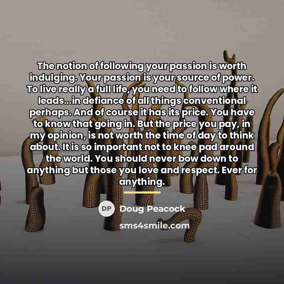“The notion of following your passion is worth indulging. Your…” quote by Doug Peacock