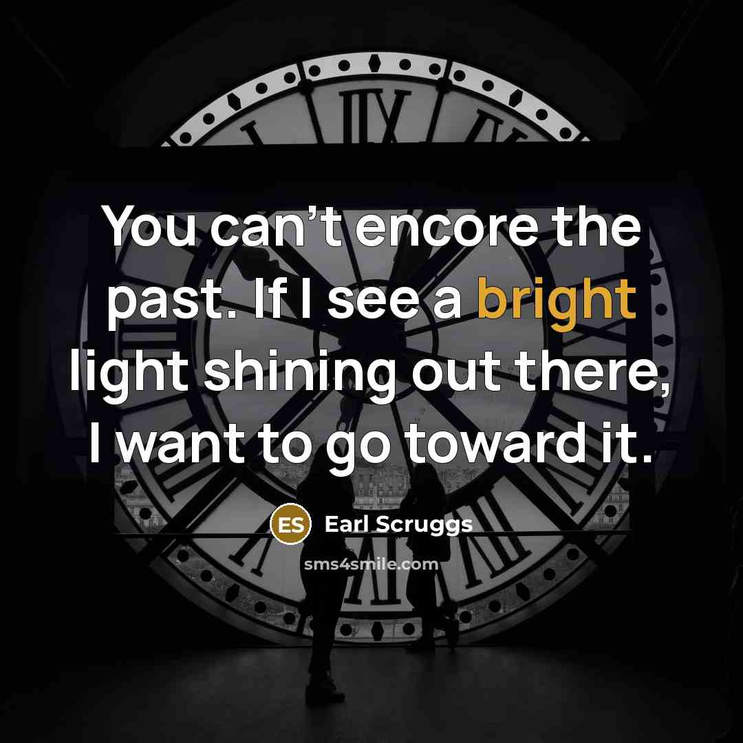 “You can’t encore the past. If I see a bright…” quote by Earl Scruggs