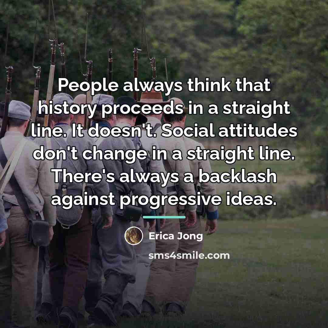 “People always think that history proceeds in a straight line.…” quote by Erica Jong