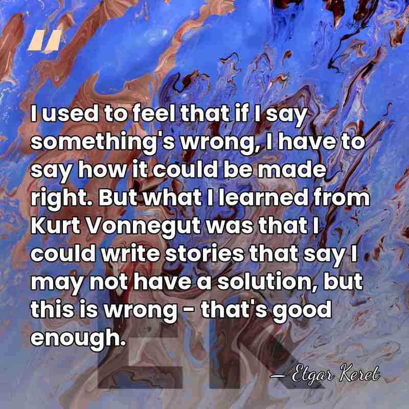 I used to feel that if I say something's wrong, I have&hellip; - Etgar Keret