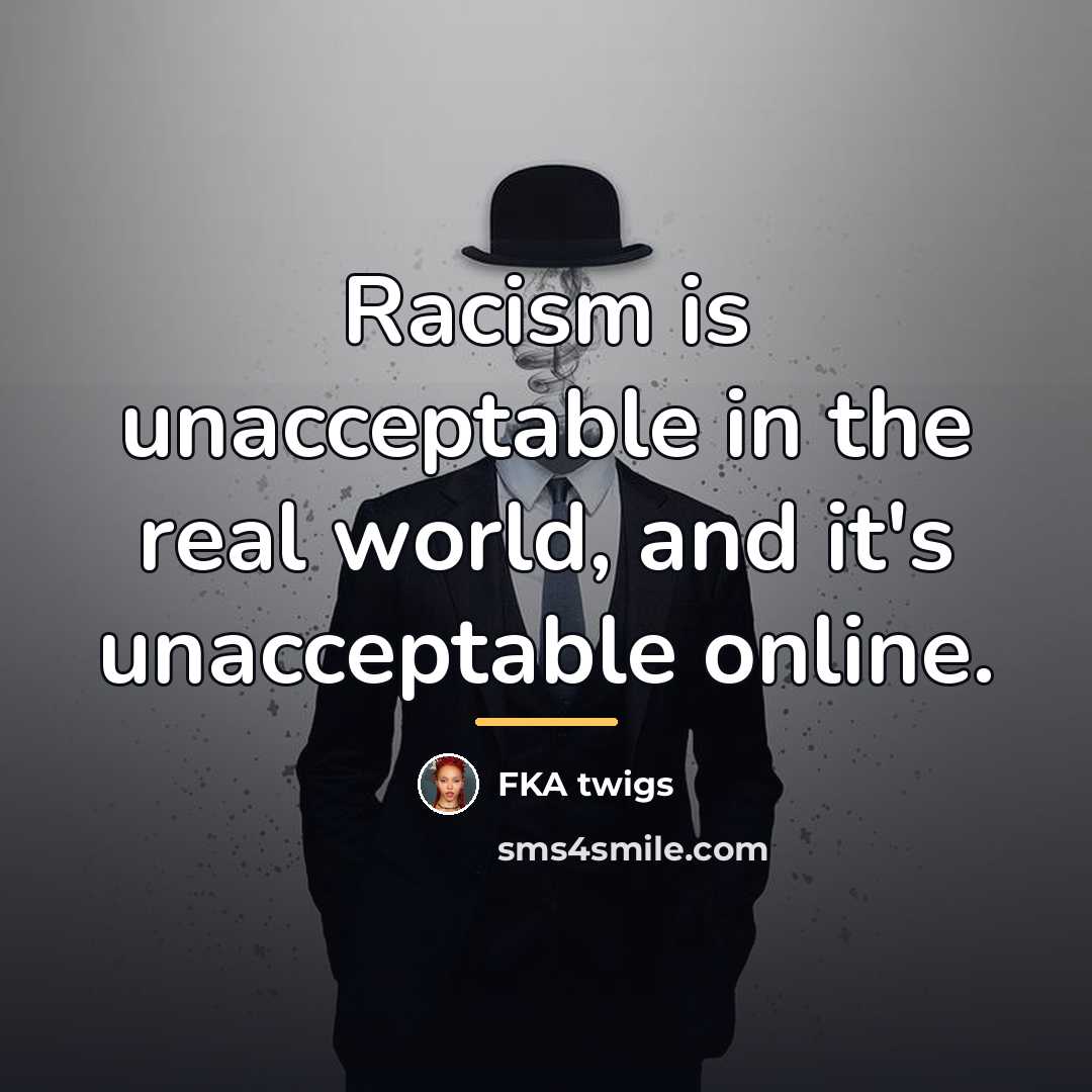 “Racism is unacceptable in the real world, and it's unacceptable…” quote by FKA twigs