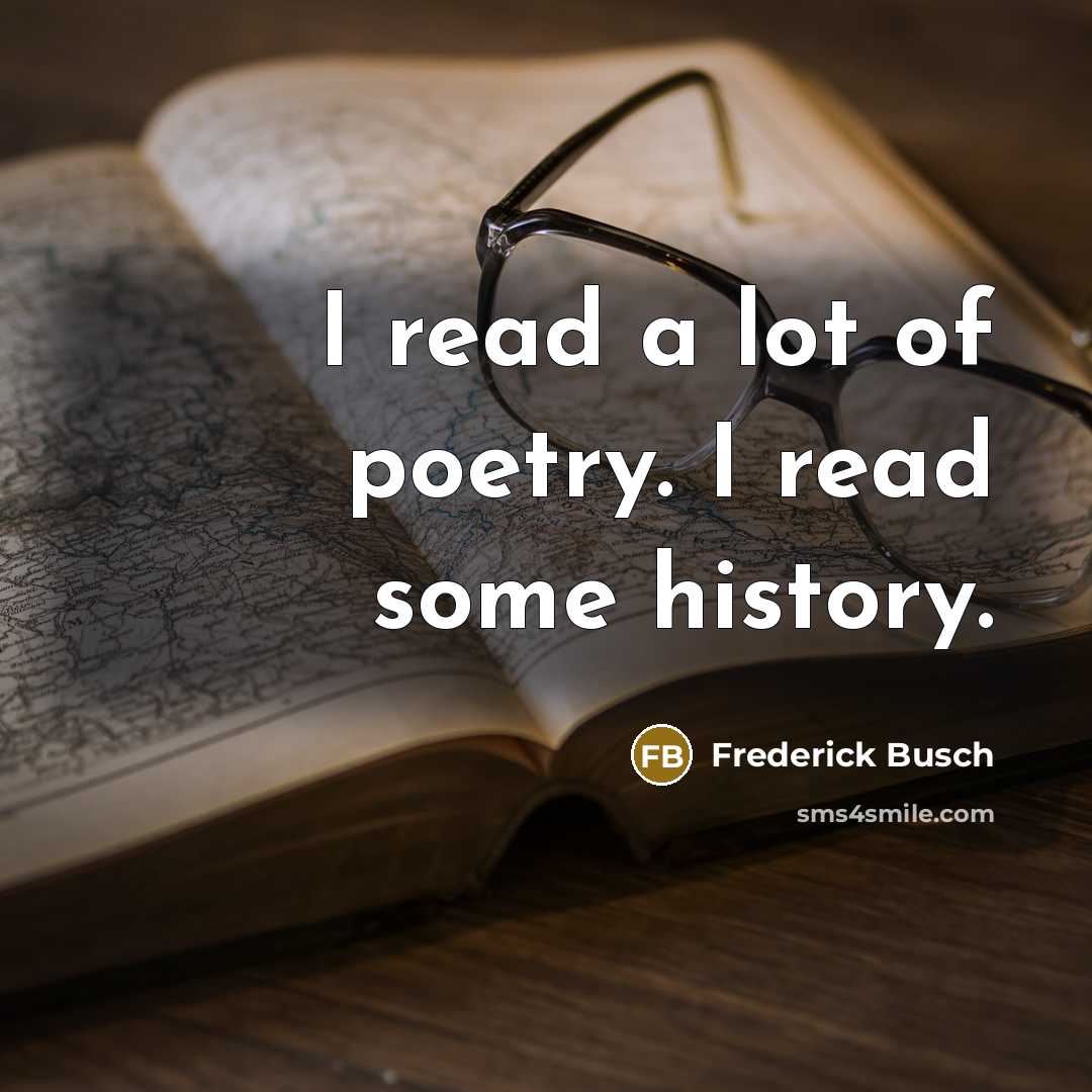 “I read a lot of poetry. I read some history.…” quote by Frederick Busch