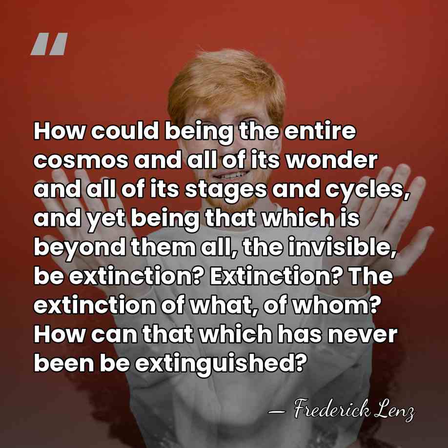 How could being the entire cosmos and all of its wonder and&hellip; - Frederick Lenz