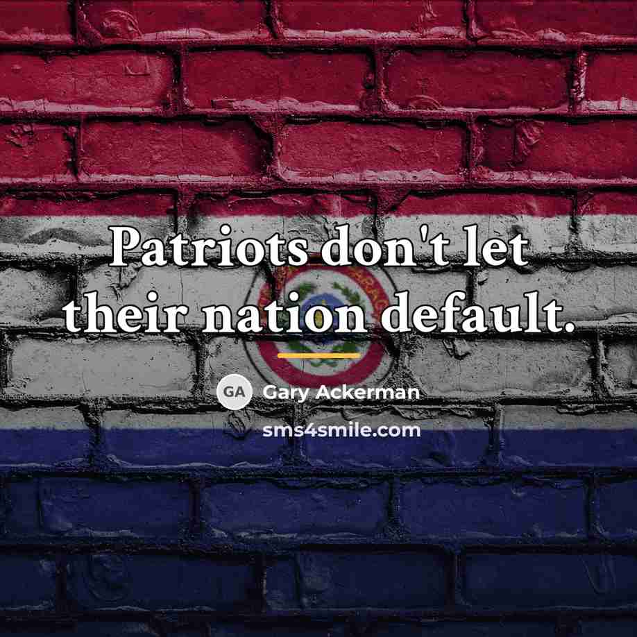 “Patriots don't let their nation default.…” quote by Gary Ackerman